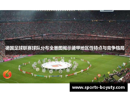 德国足球联赛球队分布全景图揭示德甲地区性特点与竞争格局