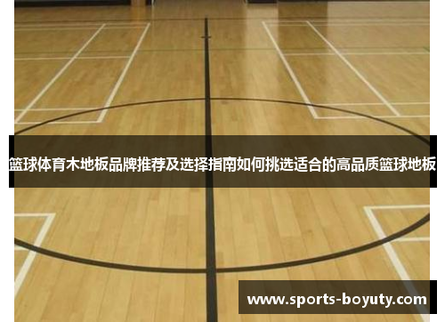 篮球体育木地板品牌推荐及选择指南如何挑选适合的高品质篮球地板