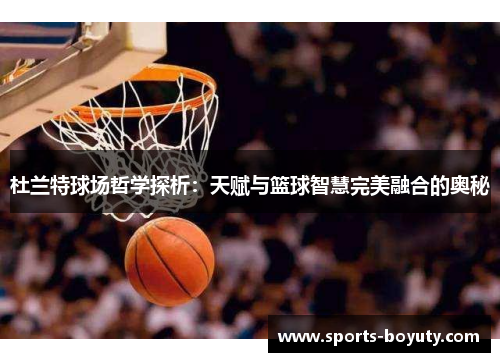 杜兰特球场哲学探析：天赋与篮球智慧完美融合的奥秘
