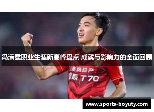 冯潇霆职业生涯新高峰盘点 成就与影响力的全面回顾