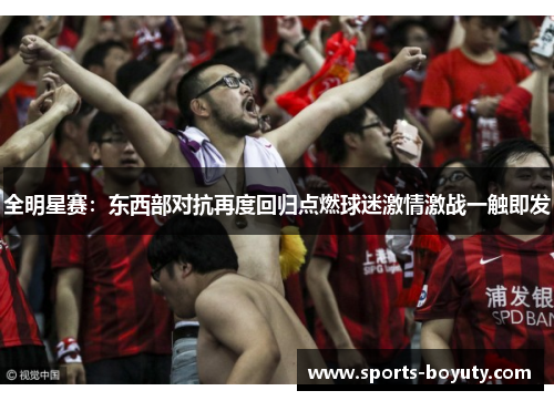 全明星赛：东西部对抗再度回归点燃球迷激情激战一触即发