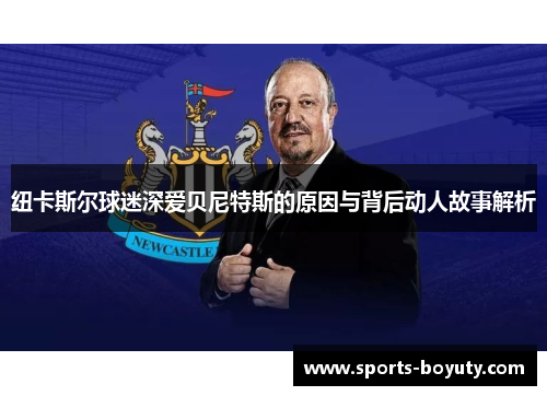 纽卡斯尔球迷深爱贝尼特斯的原因与背后动人故事解析