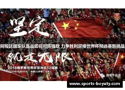 阿根廷国家队备战即将对阵强敌 力争胜利迎接世界杯预选赛新挑战